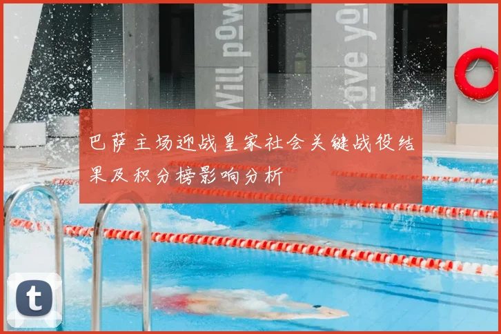 巴萨主场迎战皇家社会关键战役结果及积分榜影响分析